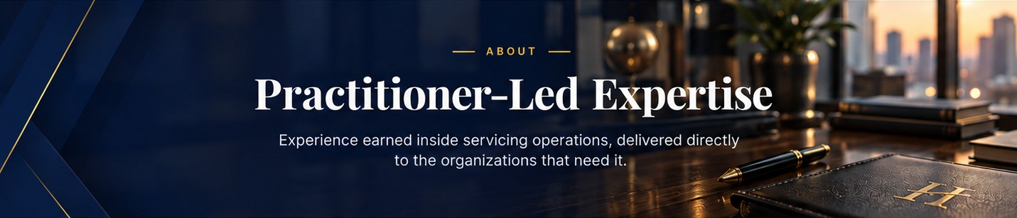 Practitioner-Led Expertise. Experience earned inside servicing operations, delivered directly to the organizations that need it.